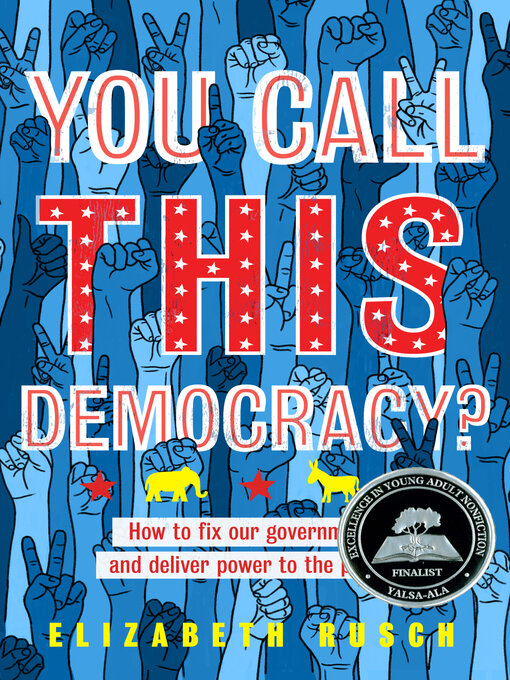 Title details for You Call This Democracy?: How to Fix Our Government and Deliver Power to the People by Elizabeth Rusch - Available